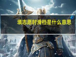 填志愿时滑档是什么意思