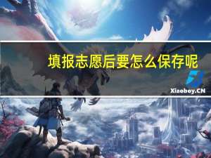 填报志愿后要怎么保存呢