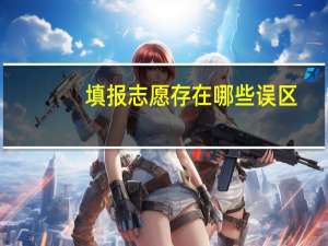 填报志愿存在哪些误区