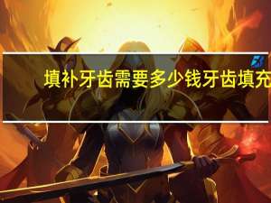 填补牙齿需要多少钱 牙齿填充价格