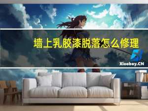 墙上乳胶漆脱落怎么修理