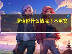 增值税什么情况下不用交