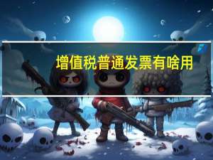 增值税普通发票有啥用