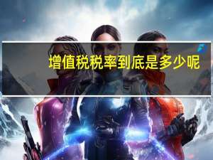 增值税税率到底是多少呢