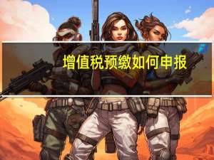 增值税预缴如何申报