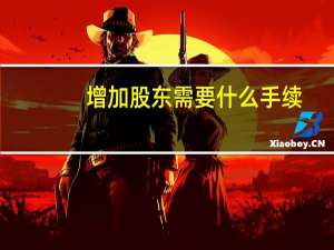 增加股东需要什么手续（增加股东需要什么资料）