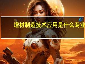 增材制造技术应用是什么专业