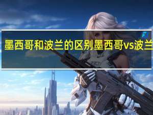 墨西哥和波兰的区别 墨西哥vs波兰比分