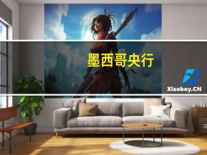 墨西哥央行：在预期的时间范围内通胀轨迹的风险仍偏向上行；通胀前景仍非常复杂