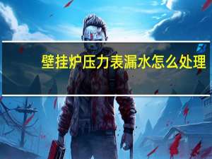 壁挂炉压力表漏水怎么处理