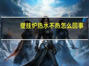 壁挂炉热水不热怎么回事