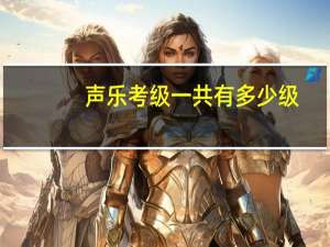 声乐考级一共有多少级