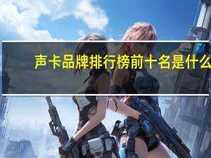 声卡品牌排行榜前十名是什么