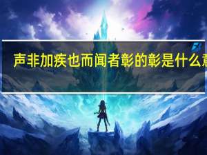 声非加疾也而闻者彰的彰是什么意思