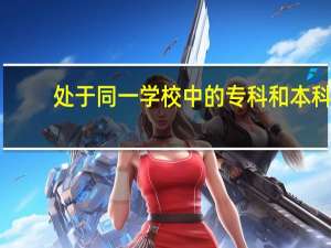 处于同一学校中的专科和本科，两者之间有何区别