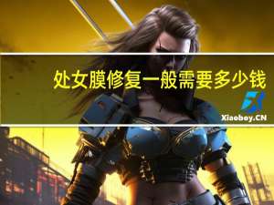 处女膜修复一般需要多少钱(做处女膜修复手术大概需要多少钱)