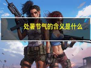 处暑节气的含义是什么