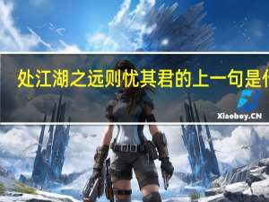 处江湖之远则忧其君的上一句是什么