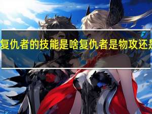 复仇者的技能是啥 复仇者是物攻还是魔攻