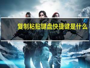 复制粘贴键盘快捷键是什么（复制粘贴键）