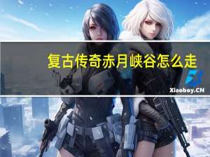 复古传奇赤月峡谷怎么走（热血传奇赤月峡谷怎么走）