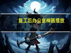 复工后办公室神器摆放