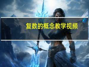 复数的概念教学视频（复数的概念）