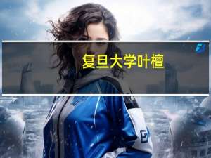 复旦大学叶檀（叶扬-复旦大学顾问教授简介）