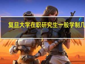 复旦大学在职研究生一般学制几年