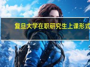 复旦大学在职研究生上课形式