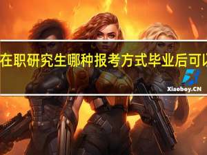 复旦大学在职研究生哪种报考方式毕业后可以获得学历证书