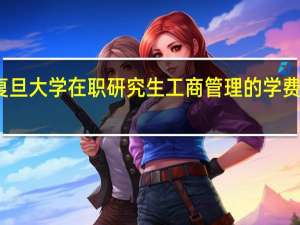 复旦大学在职研究生工商管理的学费高不高