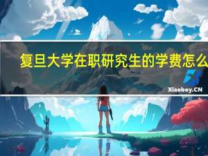 复旦大学在职研究生的学费怎么样