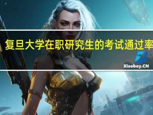 复旦大学在职研究生的考试通过率高吗