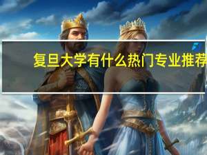 复旦大学有什么热门专业推荐