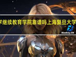 复旦大学继续教育学院靠谱吗 上海复旦大学继续教育学院