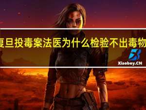 复旦投毒案法医为什么检验不出毒物是什么