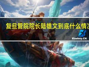 复旦管院院长陆雄文 到底什么情况嘞