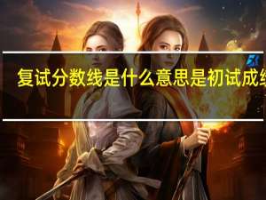 复试分数线是什么意思是初试成绩吗