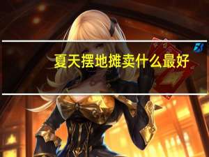 夏天摆地摊卖什么最好