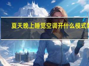 夏天晚上睡觉空调开什么模式好