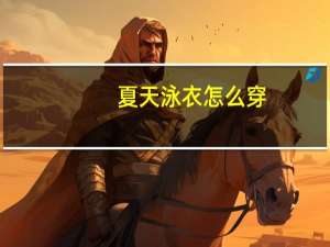 夏天泳衣怎么穿