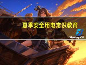 夏季安全用电常识教育（夏季安全小常识）