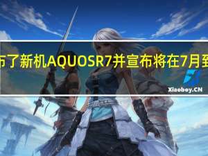 夏普发布了新机AQUOSR7并宣布将在7月到8月开启预售