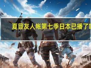 夏目友人帐第七季日本已播了吗（夏目友人帐第七季）