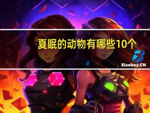 夏眠的动物有哪些10个