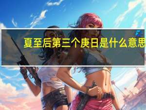 夏至后第三个庚日是什么意思