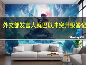 外交部发言人就巴以冲突升级答记者问
