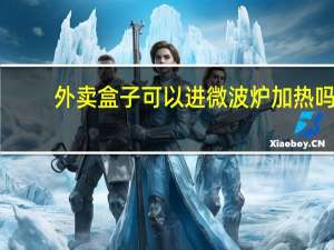 外卖盒子可以进微波炉加热吗