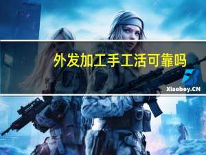 外发加工手工活可靠吗